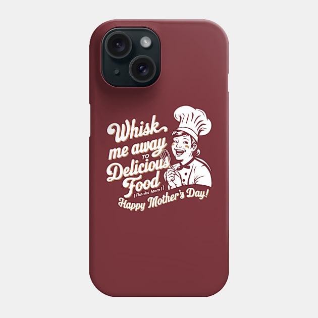 Whisk me Away to Dellicious Food Happy mother's day | Mother's day | Mom lover gifts Phone Case by T-shirt US