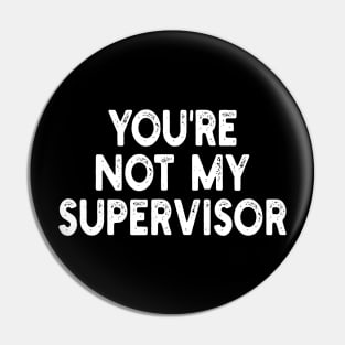 you're not my supervisor Pin