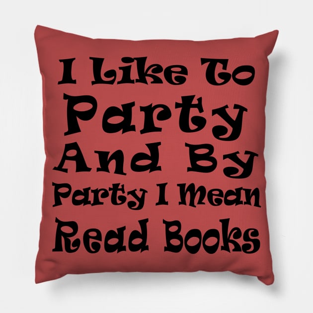 I Like to Party and by Party I Mean Read Books Pillow by kirayuwi