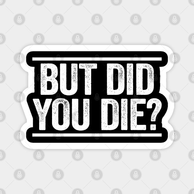 But Did You Die Magnet by TrikoCraft