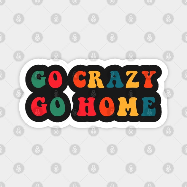 Go Crazy Go Home Magnet by CityNoir