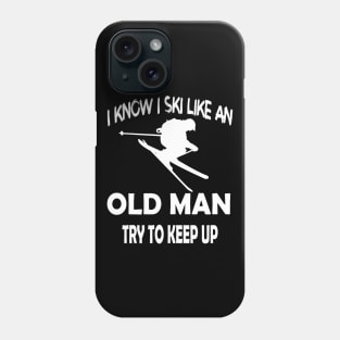 I Know I Ski Like An Old Man Try to Keep Up Phone Case