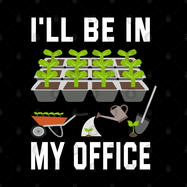 I'll Be In My Office Garden by ArtfulDesign