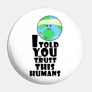 I told you not trust in this humans Pin