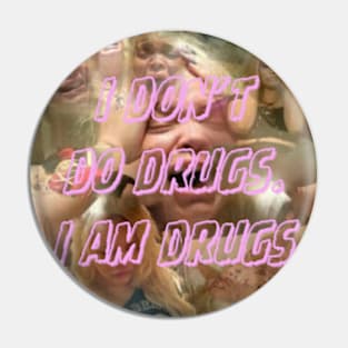 i don’t do drugs. I am drugs. Pin