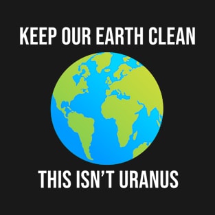 Keep the earth clean this isn't Uranus T-Shirt