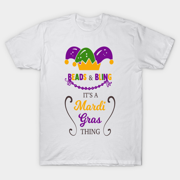 Beads and bling its a mardi gras thing - Mardi Gras - T-Shirt