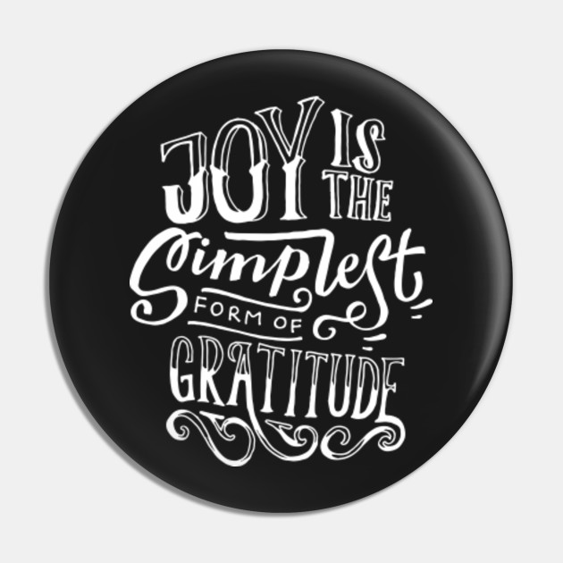 Joy Is The Simplest Form Of Gratitude Handlettering Pin Teepublic