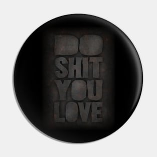 Do shit you love Pin