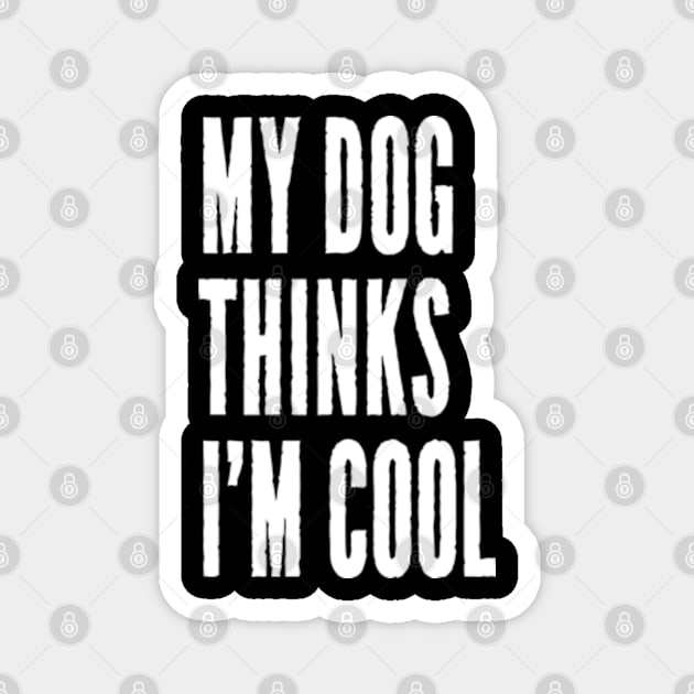 My Dog Thinks I'm Cool Magnet by JaiStore