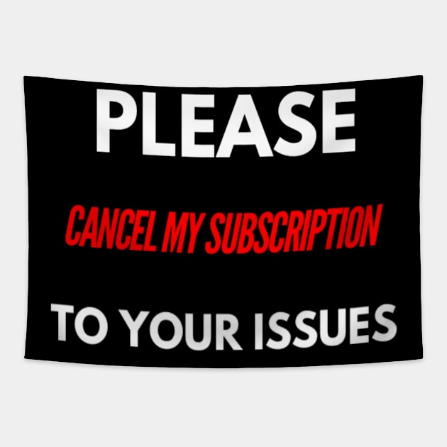 Funny Please Cancel My Subscription To Your Issues Sarcastic Saying Tapestry by egcreations
