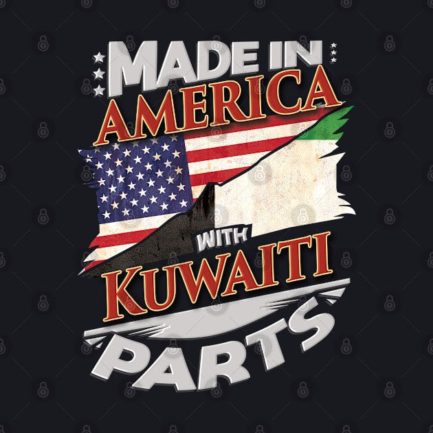 Made In America With Kuwaiti Parts - Gift for Kuwaiti From Kuwait by Country Flags