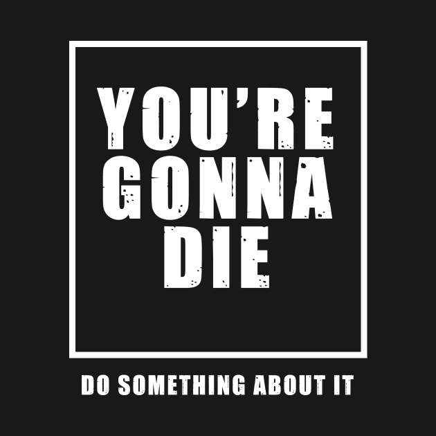 You're Gonna Die - Do Something About It by perevalo