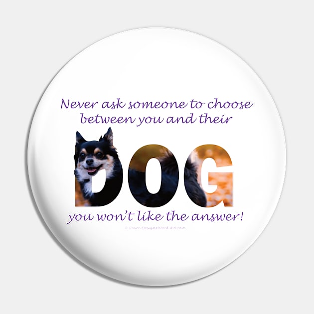 Never ask someone to choose between you and their dog you won't like the answer - Chihuahua oil painting word art Pin by DawnDesignsWordArt