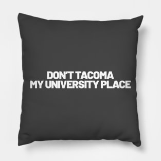 Don't Tacoma My University Place Pillow