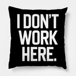 I Don't Work Here Pillow