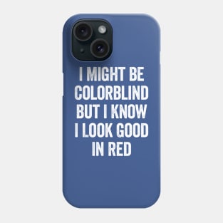 I Might Be Colorblind But I Know I Look Good In Red White Phone Case