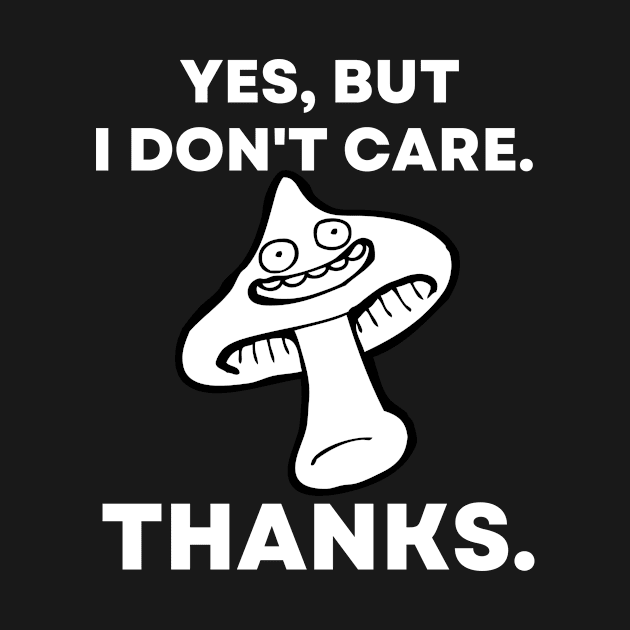 Yes, But I Don't Care. Thanks. - Funny Mushroom by divawaddle