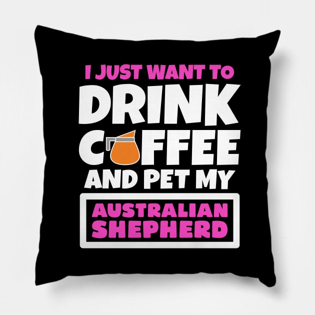 I just want to drink coffee and pet my Australian Shepherd Pillow by colorsplash