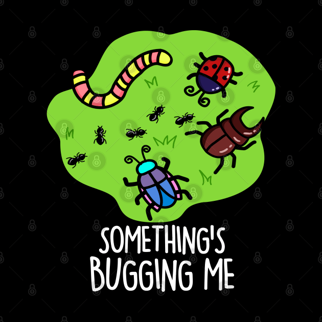 Something's Bugging Me Cute Bugs Pun by punnybone