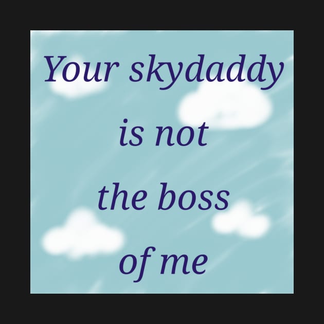 Your skydaddy is not the boss of me by Jepner