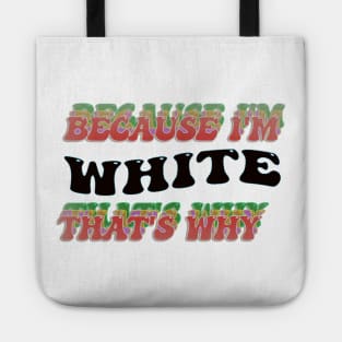 BECAUSE I AM WHITE - THAT'S WHY Tote