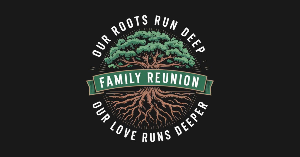 Family Reunion – Our Roots Run Deep, Our Love Runs - Our Love Runs - T ...