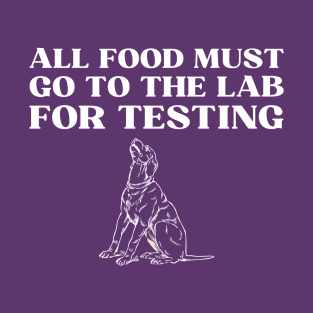 All Food Must Go to The Lab For Testing T-Shirt