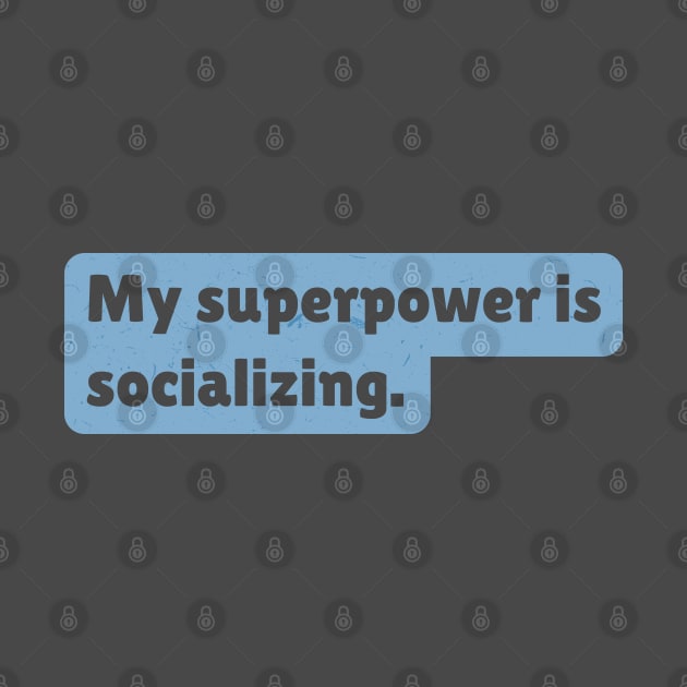 My superpower is socializing. by Paola Alchapar