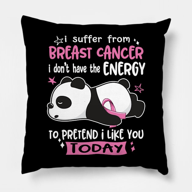 I Suffer From Breast Cancer I Don't Have The Energy To Pretend I Like You Today Pillow by ThePassion99