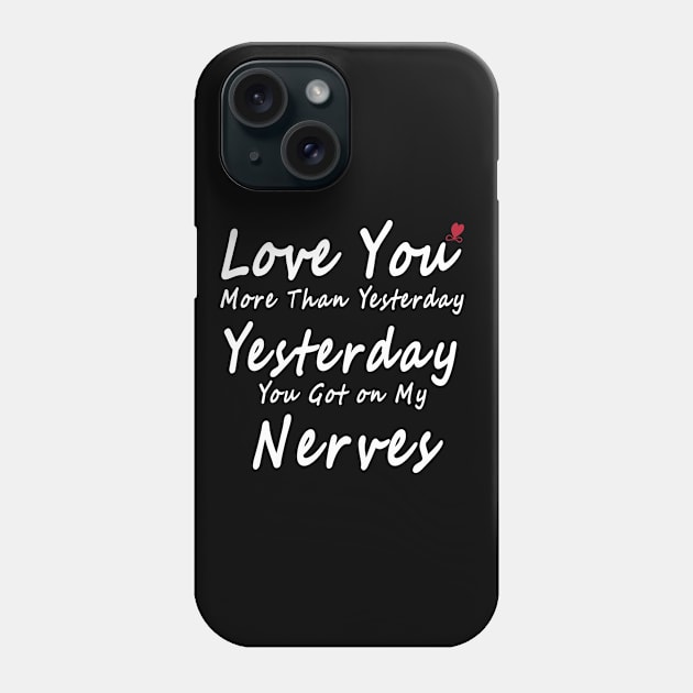 Love You More Than Yesterday. Yesterday You Got on My Nerves Phone Case by Hohohaxi