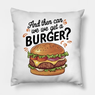 And Then Can We Get A Burger? Pillow