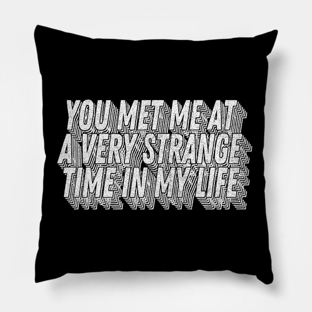 You met me at a very strange time in my life / Classic Movie Quote Pillow by DankFutura