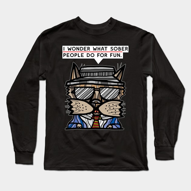 "I wonder what sober people do for fun." Long Sleeve T-Shirt by The BuddaKats