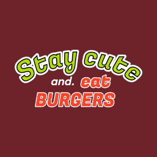 Stay cute and eat burger T-Shirt