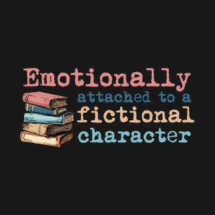 Emotionally Attached to A Fictional Character T-Shirt