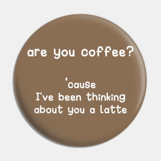 are you coffee?  cause I've been thinking about you a latte Pin