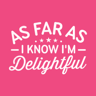 As Far As I Know I'm Delightful funny T-Shirt