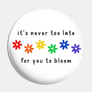 Never Too Late For You To Bloom Pride Pin