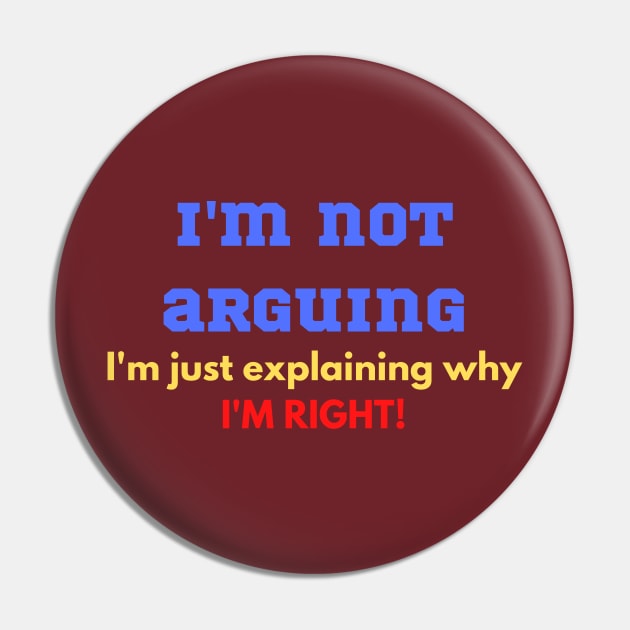 Funny "I'M NOT ARGUING I'M JUST EXPLAINING WHY I'M RIGHT" for teenager, wife, husband, partner Pin by FNRY