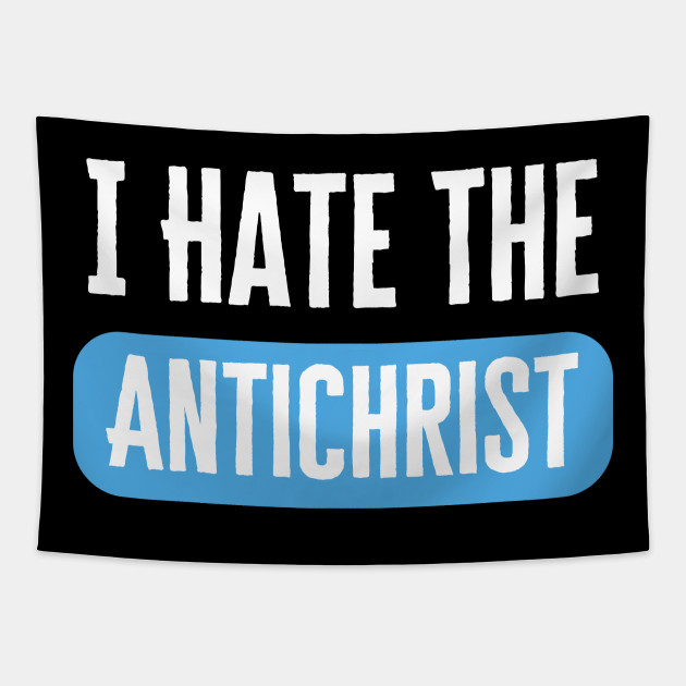 I Hate the Antichrist