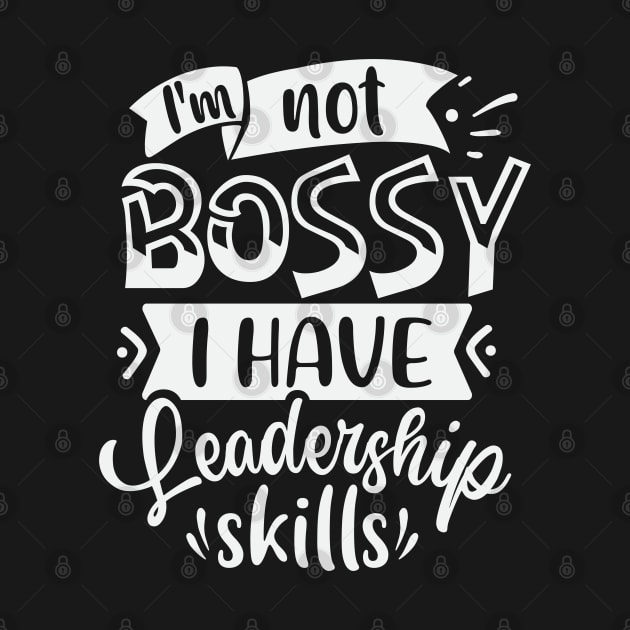 Im Not Bossy I Have Leadership Skills by Dojaja