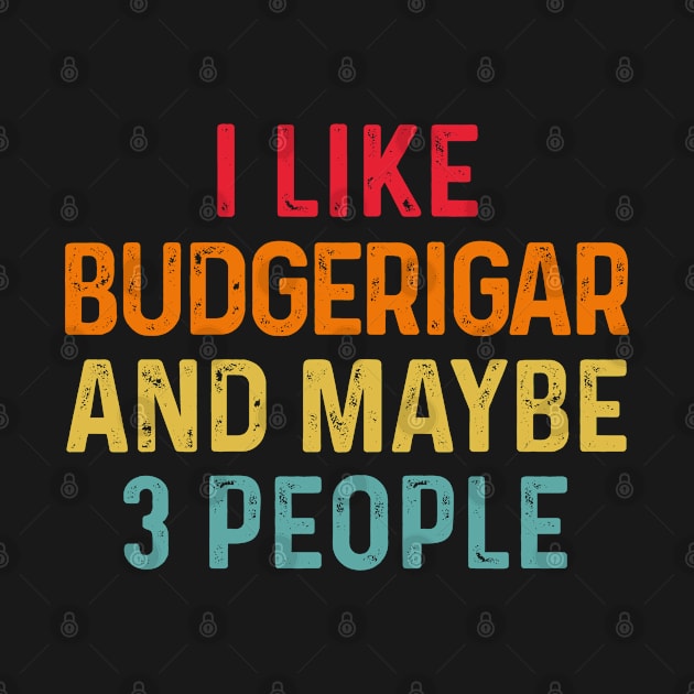 I Like Budgerigar And Maybe 3 People Retro Vintage by HeroGifts