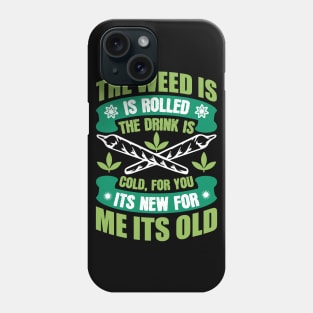 The Weed Is Rolled The Drink Is Cold For You It`s New For Me It`s Old Phone Case