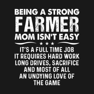 Being A Strong Farmer Mom Isn't Easy It's A Full Time Job  Proud Farmer Mom Gift T-Shirt