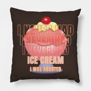 I never had ice cream I was aborted Pillow