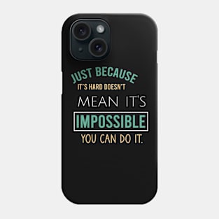 Just because it's hard doesn't mean it's impossible you can do it. Phone Case