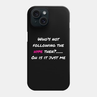 Whos Not Following the Hype Then? Phone Case