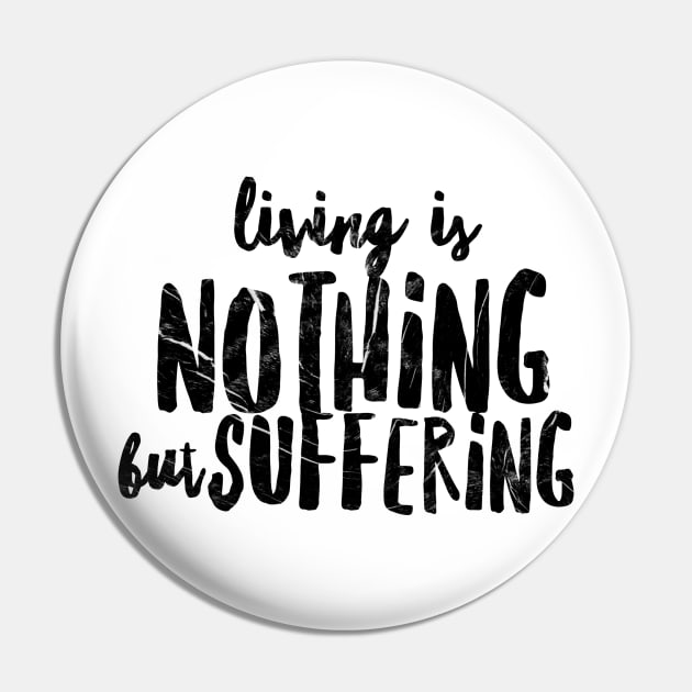 LIVING IS NOTHING BUT SUFFERING Pin by Shirtsy