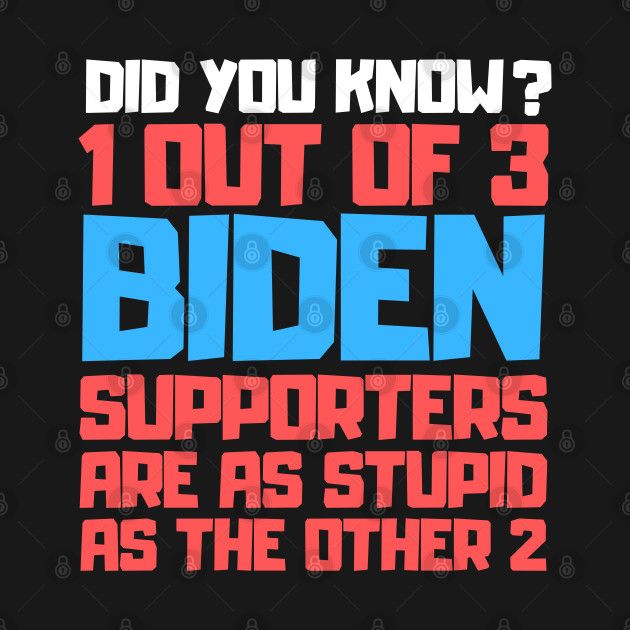 1 Out Of 3 Biden Supporters Are As Stupid As The Other 2 - Anti Joe Biden - T-Shirt